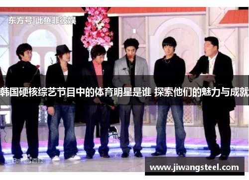 韩国硬核综艺节目中的体育明星是谁 探索他们的魅力与成就
