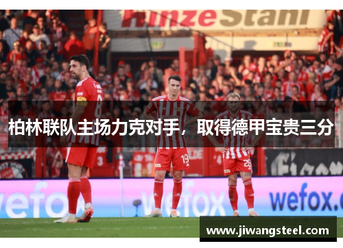 柏林联队主场力克对手，取得德甲宝贵三分