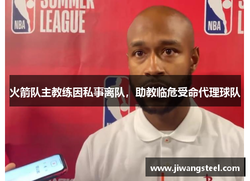 火箭队主教练因私事离队，助教临危受命代理球队