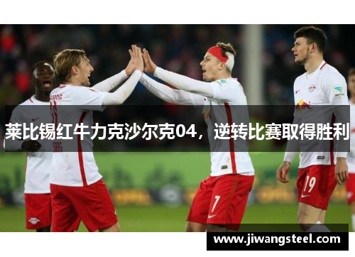 莱比锡红牛力克沙尔克04，逆转比赛取得胜利